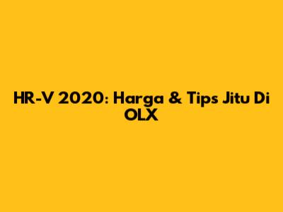 HR-V 2020: Harga & Tips Jitu Di OLX