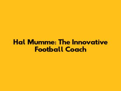 Hal Mumme: The Innovative Football Coach