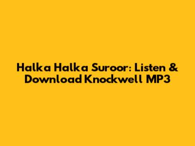 Halka Halka Suroor: Listen & Download Knockwell MP3