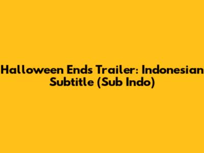 Halloween Ends Trailer: Indonesian Subtitle (Sub Indo)