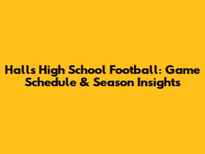 Halls High School Football: Game Schedule & Season Insights