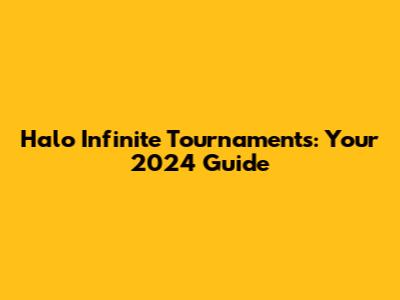 Halo Infinite Tournaments: Your 2024 Guide