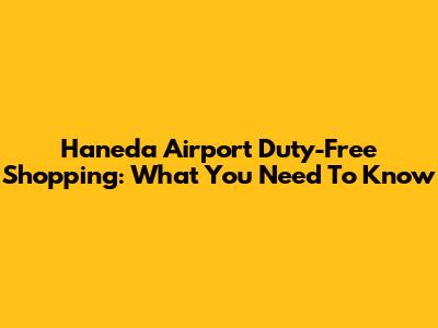 Haneda Airport Duty-Free Shopping: What You Need To Know