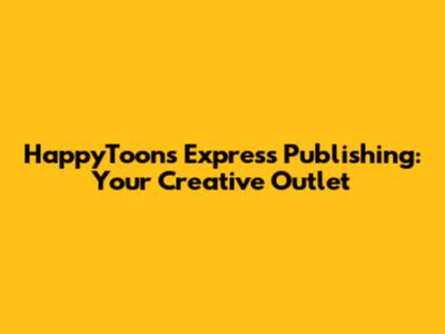 HappyToons Express Publishing: Your Creative Outlet