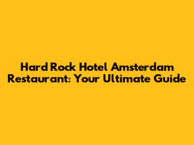 Hard Rock Hotel Amsterdam Restaurant: Your Ultimate Guide