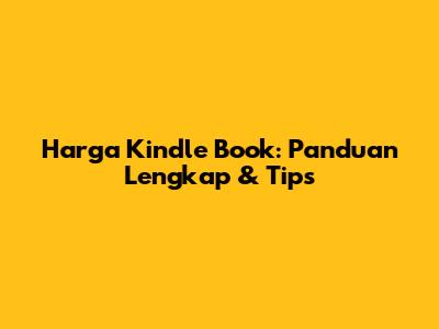 Harga Kindle Book: Panduan Lengkap & Tips