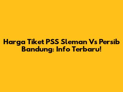 Harga Tiket PSS Sleman Vs Persib Bandung: Info Terbaru!