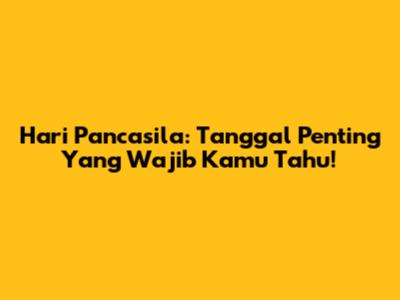 Hari Pancasila: Tanggal Penting Yang Wajib Kamu Tahu!