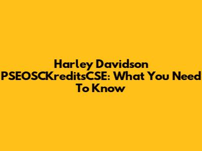 Harley Davidson PSEOSCKreditsCSE: What You Need To Know