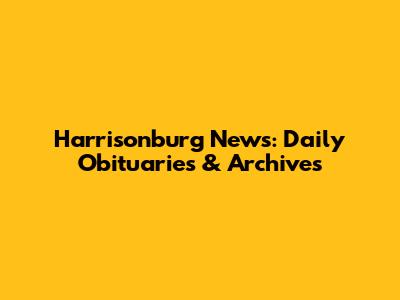 Harrisonburg News: Daily Obituaries & Archives