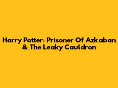 Harry Potter: Prisoner Of Azkaban & The Leaky Cauldron