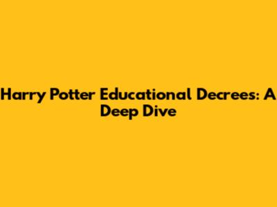 Harry Potter Educational Decrees: A Deep Dive