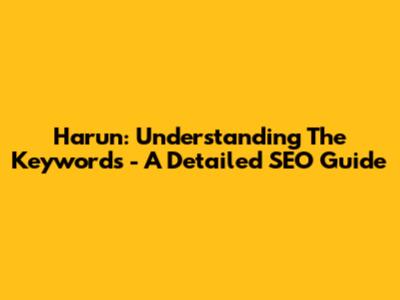 Harun: Understanding The Keywords - A Detailed SEO Guide