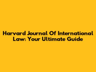 Harvard Journal Of International Law: Your Ultimate Guide