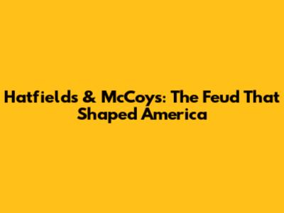 Hatfields & McCoys: The Feud That Shaped America