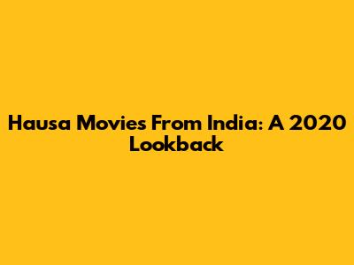 Hausa Movies From India: A 2020 Lookback