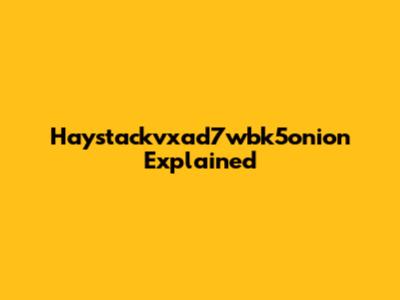 Haystackvxad7wbk5onion Explained