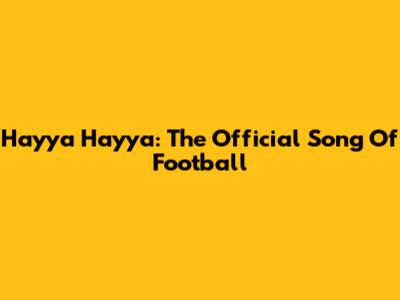 Hayya Hayya: The Official Song Of Football