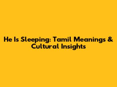 He Is Sleeping: Tamil Meanings & Cultural Insights