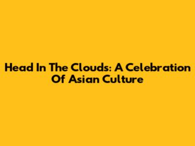 Head In The Clouds: A Celebration Of Asian Culture