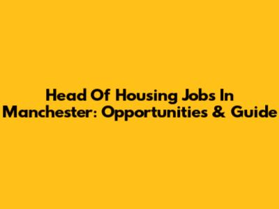 Head Of Housing Jobs In Manchester: Opportunities & Guide