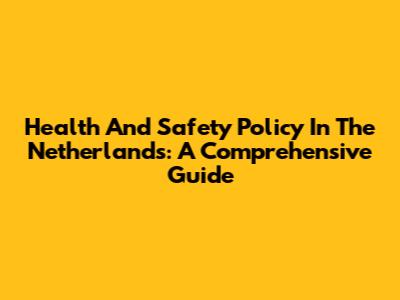 Health And Safety Policy In The Netherlands: A Comprehensive Guide
