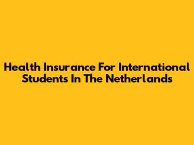 Health Insurance For International Students In The Netherlands