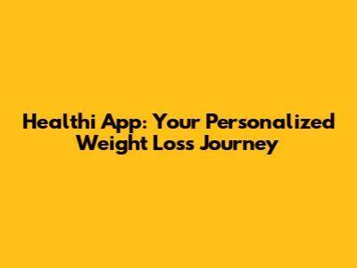 Healthi App: Your Personalized Weight Loss Journey
