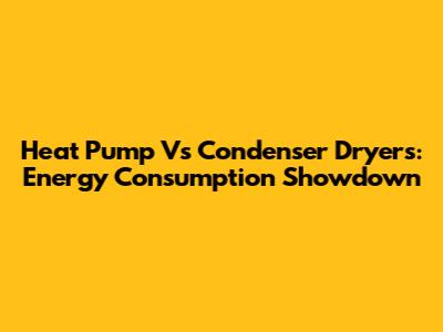 Heat Pump Vs Condenser Dryers: Energy Consumption Showdown