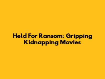 Held For Ransom: Gripping Kidnapping Movies