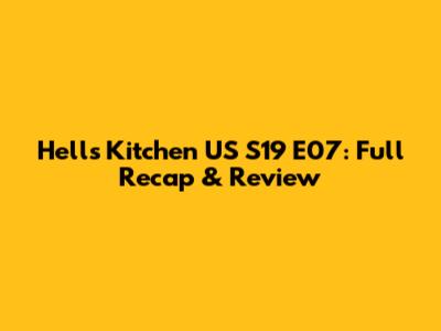 Hell's Kitchen US S19 E07: Full Recap & Review