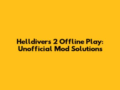 Helldivers 2 Offline Play: Unofficial Mod Solutions