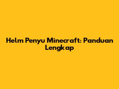 Helm Penyu Minecraft: Panduan Lengkap