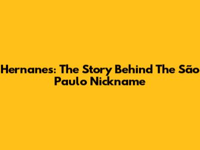 Hernanes: The Story Behind The São Paulo Nickname