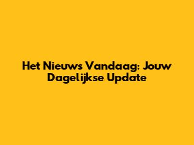 Het Nieuws Vandaag: Jouw Dagelijkse Update