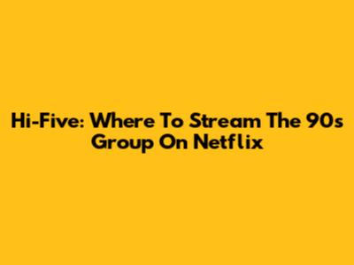 Hi-Five: Where To Stream The 90s Group On Netflix