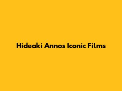 Hideaki Anno's Iconic Films