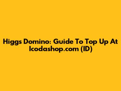 Higgs Domino: Guide To Top Up At Icodashop.com (ID)