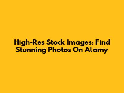 High-Res Stock Images: Find Stunning Photos On Alamy