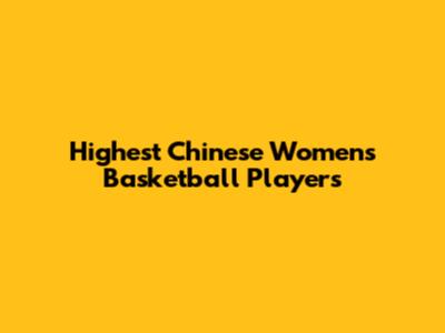 Highest Chinese Women's Basketball Players