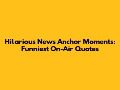 Hilarious News Anchor Moments: Funniest On-Air Quotes
