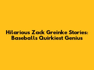 Hilarious Zack Greinke Stories: Baseball's Quirkiest Genius