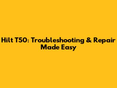 Hilt T50: Troubleshooting & Repair Made Easy