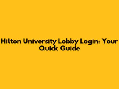 Hilton University Lobby Login: Your Quick Guide