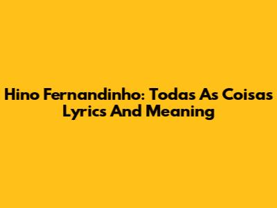 Hino Fernandinho: Todas As Coisas Lyrics And Meaning