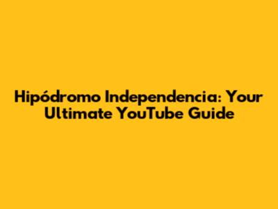 Hipódromo Independencia: Your Ultimate YouTube Guide