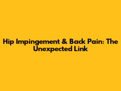 Hip Impingement & Back Pain: The Unexpected Link