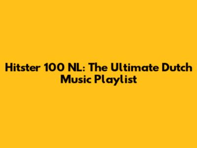 Hitster 100 NL: The Ultimate Dutch Music Playlist