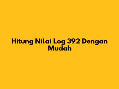 Hitung Nilai Log 392 Dengan Mudah