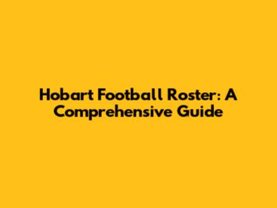 Hobart Football Roster: A Comprehensive Guide